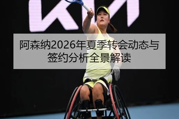 阿森纳2026年夏季转会动态与签约分析全景解读